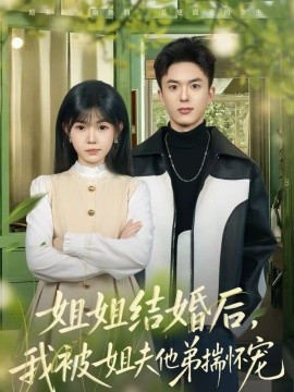 姐姐结婚后，我被姐夫他弟揣怀宠 第11集